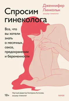 Дженнифер Линкольн - Спросим гинеколога. Все, что вы хотели знать о месячных, сексе, предохранении и беременности