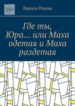 Лариса Розена - Где ты, Юра… или Маха одетая и Маха раздетая