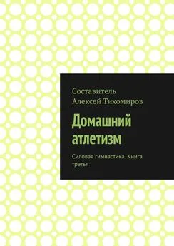 Алексей Тихомиров - Домашний атлетизм. Силовая гимнастика. Книга третья