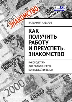 Владимир Назаров - Как получить работу и преуспеть. Знакомство. Руководство для выпускников колледжей и вузов