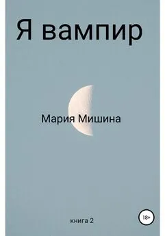 Мария Мишина - Я – вампир. Книга 2