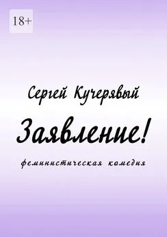 Сергей Кучерявый - Заявление! Феминистическая комедия