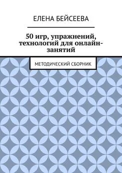 Елена Бейсеева - 50 игр, упражнений, технологий для онлайн-занятий. Методический сборник