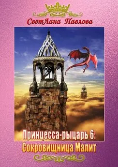 СветЛана Павлова - Принцесса-рыцарь 6: Сокровищница Малит