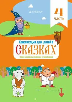 Дмитрий Клешнин - Конституция для детей в сказках. Права и свободы человека и гражданина. Часть 4