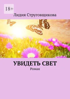 Лидия Струговщикова - Увидеть свет. Роман