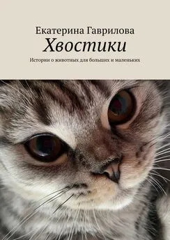 Екатерина Гаврилова - Хвостики. Истории о животных для больших и маленьких