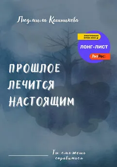 Людмила Кашникова - Прошлое лечится настоящим