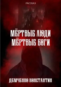 Константин Демченко - Мёртвые люди, мёртвые боги