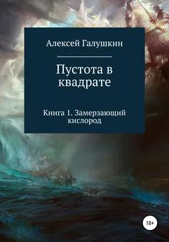 Алексей Галушкин - Пустота в квадрате. Книга 1. Замерзающий кислород