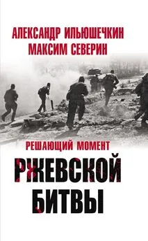 Александр Ильюшечкин - Решающий момент Ржевской битвы