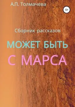 Анастасия Толмачева - Может быть с Марса. Рассказы