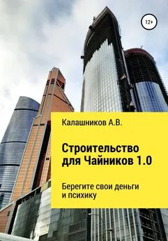 Александр Калашников - Строительство для чайников 1.0: Берегите свои деньги и психику