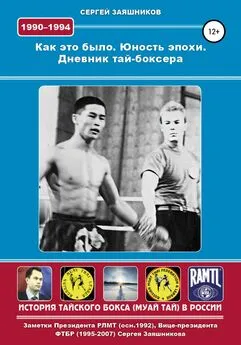 Сергей Заяшников - Как это было. Юность эпохи. Дневник тай-боксера. 1990 – 1994 гг.