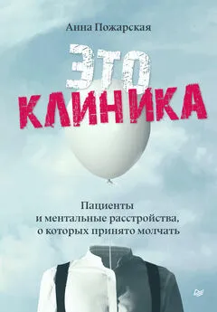 Анна Пожарская - Это клиника. Пациенты и ментальные расстройства, о которых принято молчать