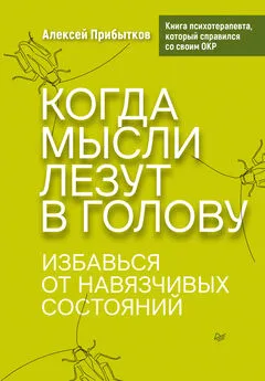 Алексей Прибытков - Когда мысли лезут в голову. Избавься от навязчивых состояний