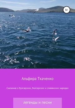 Альфира Ткаченко - Сказания о булгарских, болгарских и славянских народах