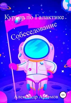 Александр Артемов - Курьер по Галактике. Собеседование