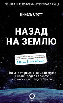 Николь Стотт - Назад на Землю. Что мне открыла жизнь в космосе о нашей родной планете и о миссии по защите Земли