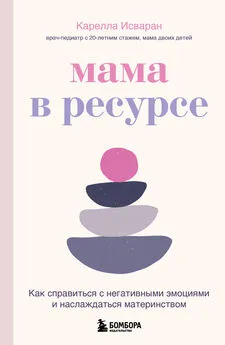 Карелла Исваран - Мама в ресурсе. Как справиться с негативными эмоциями и наслаждаться материнством