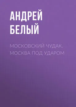 Андрей Белый - Московский чудак. Москва под ударом