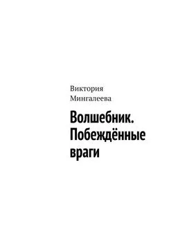 Виктория Мингалеева - Волшебник. Побеждённые враги