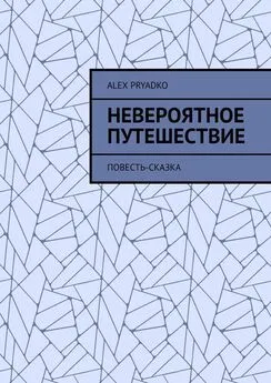 Alex Pryadko - Невероятное путешествие. Повесть-сказка