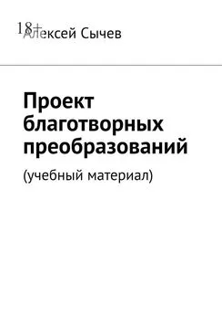 Алексей Сычев - Проект благотворных преобразований. Учебный материал