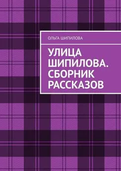 Ольга Шипилова - Улица Шипилова. Сборник рассказов