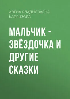 Алёна Капризова - Мальчик – звёздочка и другие сказки