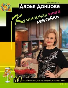 Дарья Донцова - Кулинарная книга лентяйки. Юбилейное издание с новыми рецептами