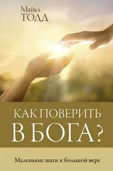 Майкл Тодд - Как поверить в Бога? Маленькие шаги к большой вере