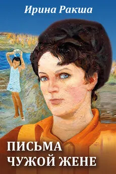 Ирина Ракша - Письма чужой жене