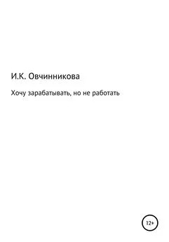 Ирина Овчинникова - Хочу зарабатывать, но не работать