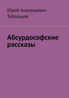 Юрий Тубольцев - Абсурдософские рассказы