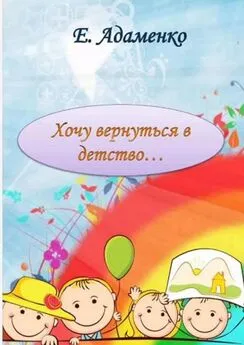 Елена Адаменко - Хочу вернуться в детство. Моё детство