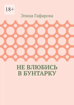 Элина Гафарова - Не влюбись в бунтарку