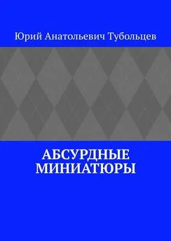 Юрий Тубольцев - Абсурдные миниатюры