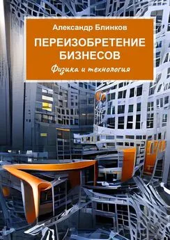 Александр Блинков - Переизобретение бизнесов. Физика и технология