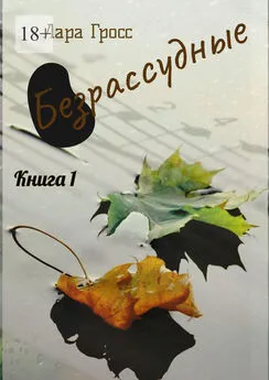 Лара Гросс - Безрассудные. Книга 1