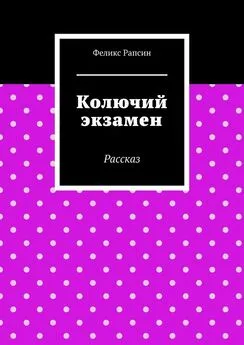 Феликс Рапсин - Колючий экзамен. Рассказ