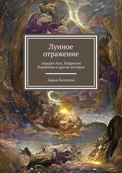 Дарья Лопатина - Лунное отражение. Ашадия Апо, Нефрития Кораблёва и другие истории