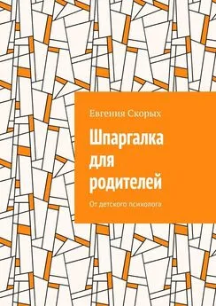 Евгения Скорых - Шпаргалка для родителей. От детского психолога