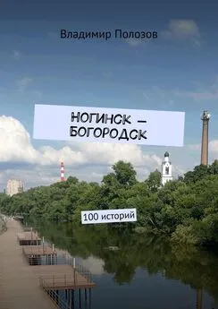 Владимир Полозов - Ногинск – Богородск. 100 историй