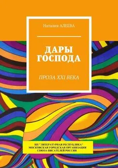 Наталия Алеева - Дары Господа. Проза XXI века