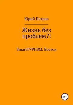 Юрий Петров - Жизнь без проблем?! SmartТУРИЗМ. Восток