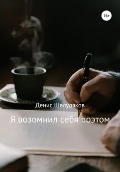Денис Шелудяков - Я возомнил себя поэтом