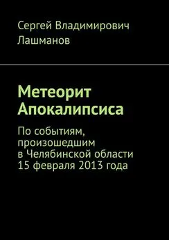 Сергей Лашманов - Метеорит Апокалипсиса. По событиям, произошедшим в Челябинской области 15 февраля 2013 года