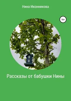 Нина Иконникова - Рассказы от бабушки Нины