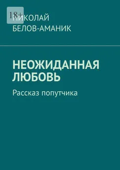 Николай Белов-Аманик - Неожиданная любовь. Рассказ попутчика